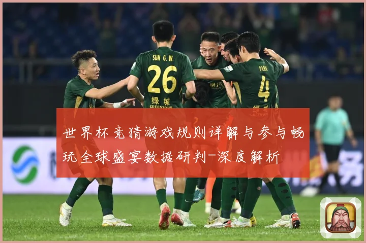 世界杯竞猜游戏规则详解与参与畅玩全球盛宴数据研判-深度解析
