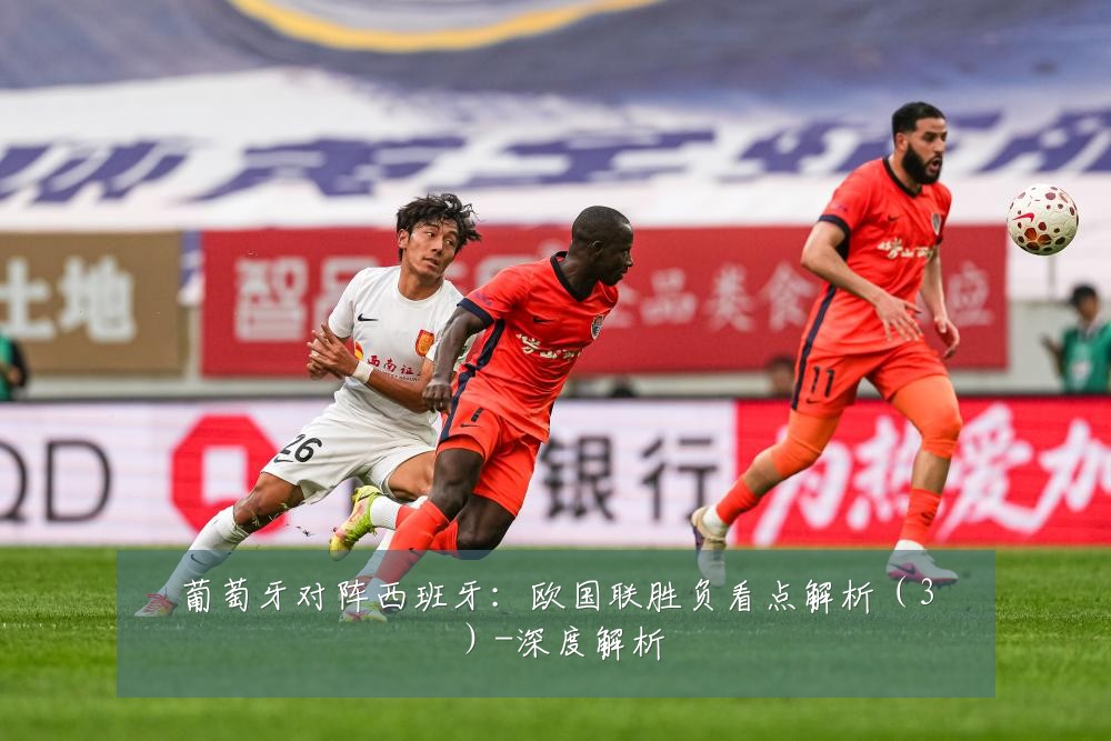 葡萄牙对阵西班牙:欧国联胜负看点解析(3)-深度解析