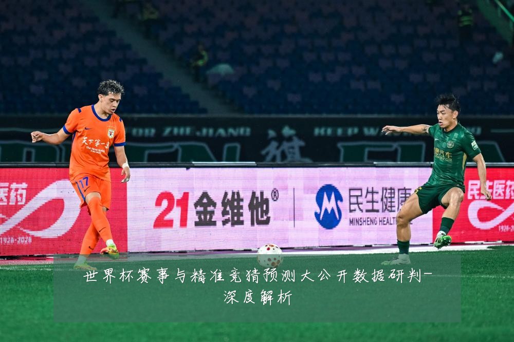 世界杯赛事与精准竞猜预测大公开数据研判-深度解析